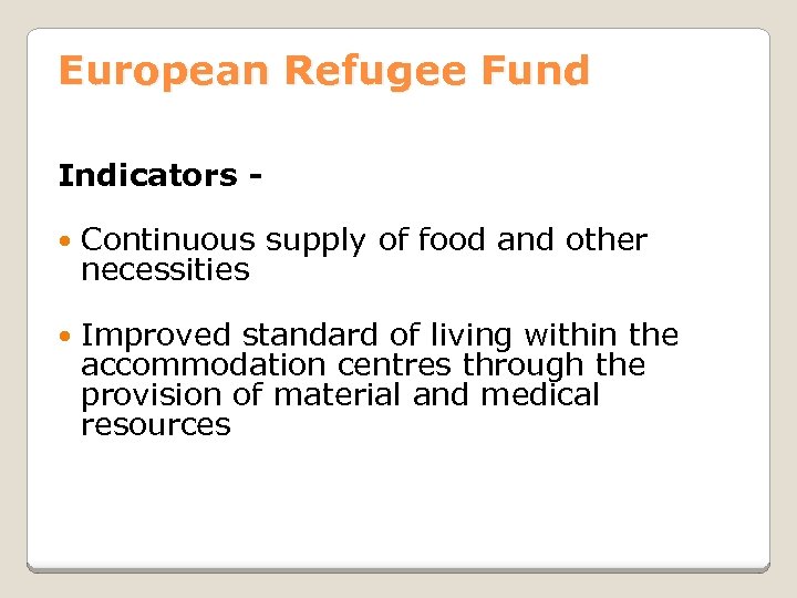 European Refugee Fund Indicators Continuous supply of food and other necessities Improved standard of