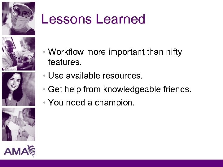 Lessons Learned • Workflow more important than nifty features. • Use available resources. •