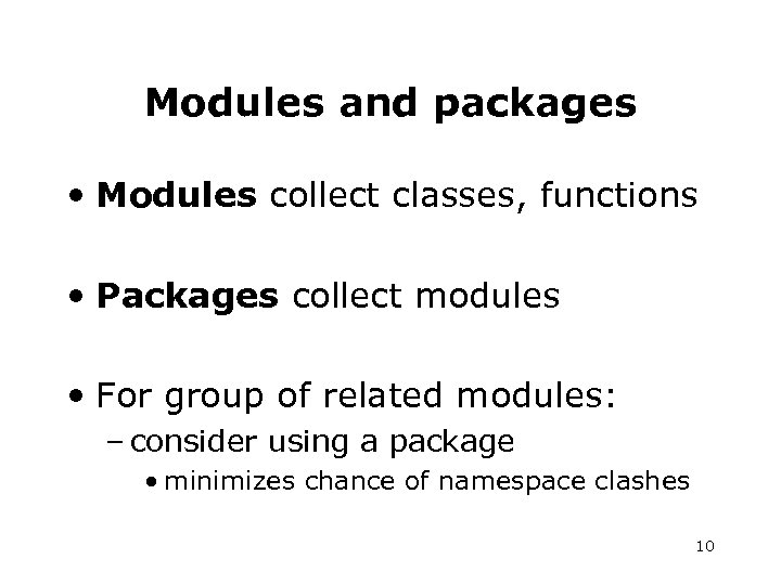 Modules and packages • Modules collect classes, functions • Packages collect modules • For