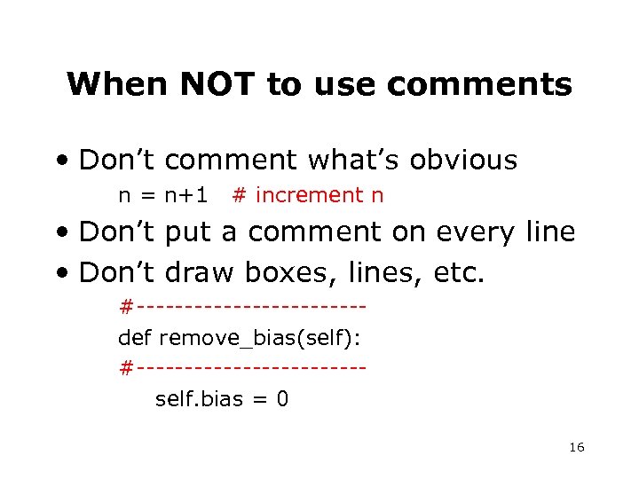 When NOT to use comments • Don’t comment what’s obvious n = n+1 #