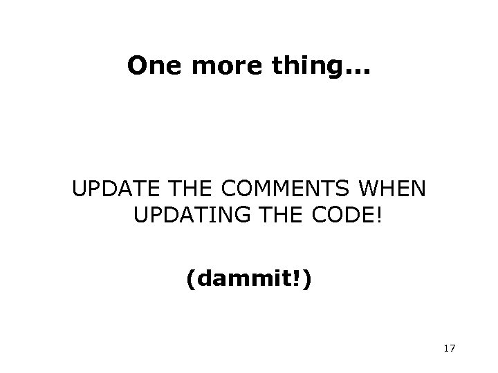 One more thing. . . UPDATE THE COMMENTS WHEN UPDATING THE CODE! (dammit!) 17