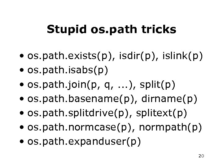Stupid os. path tricks • os. path. exists(p), isdir(p), islink(p) • os. path. isabs(p)