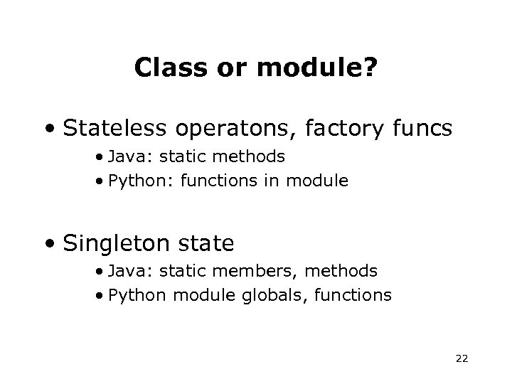 Class or module? • Stateless operatons, factory funcs • Java: static methods • Python: