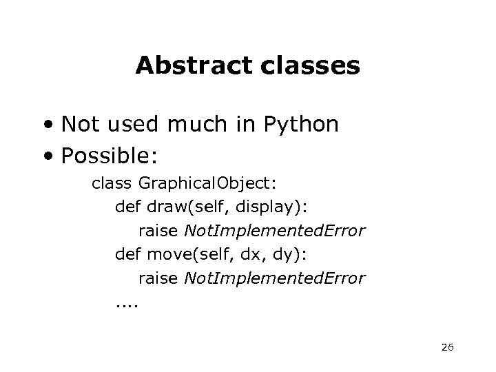 Abstract classes • Not used much in Python • Possible: class Graphical. Object: def