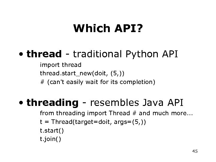 Which API? • thread - traditional Python API import thread. start_new(doit, (5, )) #