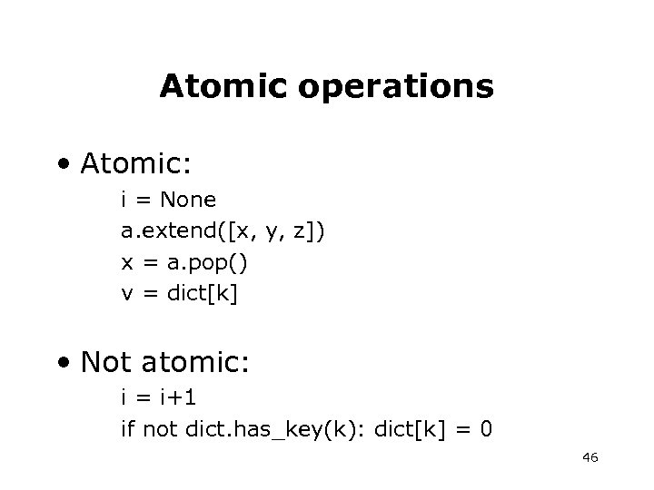 Atomic operations • Atomic: i = None a. extend([x, y, z]) x = a.