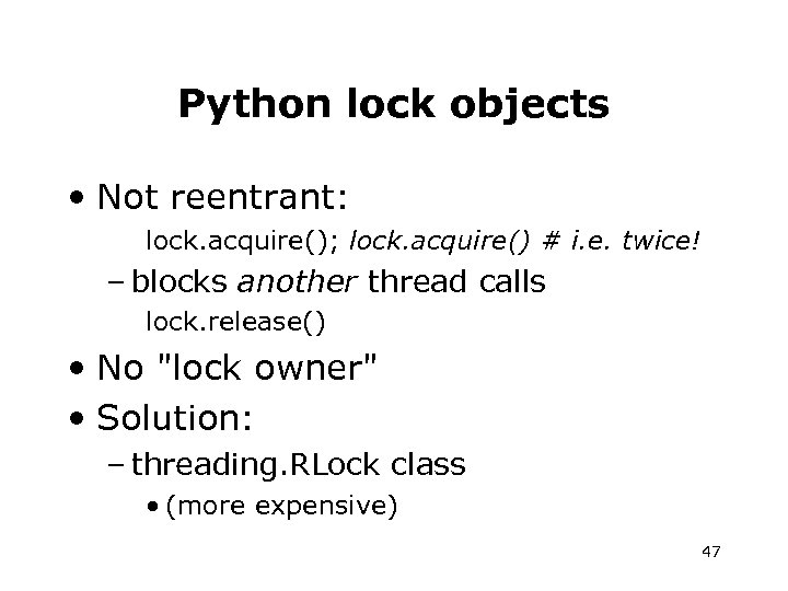 Python lock objects • Not reentrant: lock. acquire(); lock. acquire() # i. e. twice!