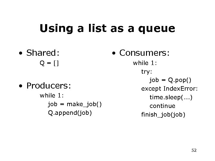 Using a list as a queue • Shared: Q = [] • Producers: while