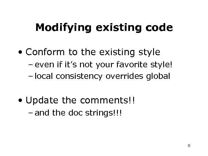 Modifying existing code • Conform to the existing style – even if it’s not
