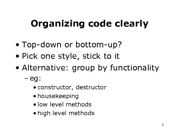 Organizing code clearly • Top-down or bottom-up? • Pick one style, stick to it