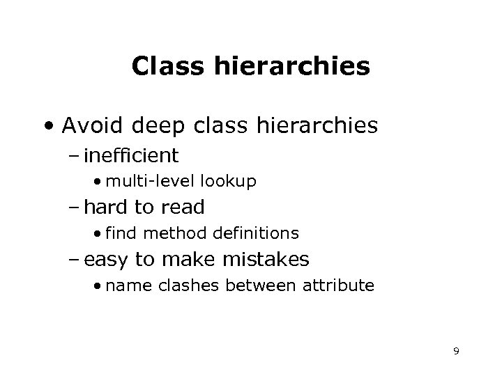 Class hierarchies • Avoid deep class hierarchies – inefficient • multi-level lookup – hard