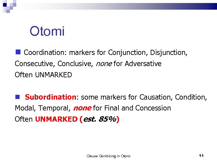 Otomi Coordination: markers for Conjunction, Disjunction, Consecutive, Conclusive, none for Adversative Often UNMARKED Subordination: