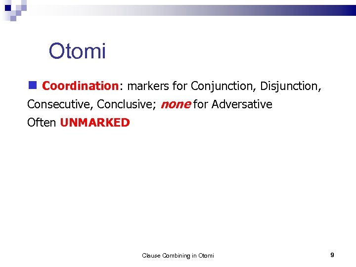 Otomi Coordination: markers for Conjunction, Disjunction, Consecutive, Conclusive; none for Adversative Often UNMARKED Clause
