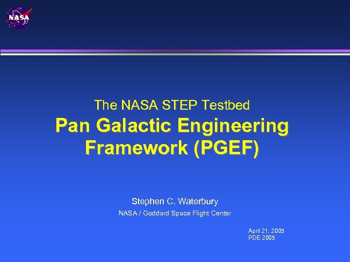 The NASA STEP Testbed Pan Galactic Engineering Framework (PGEF) Stephen C. Waterbury NASA /