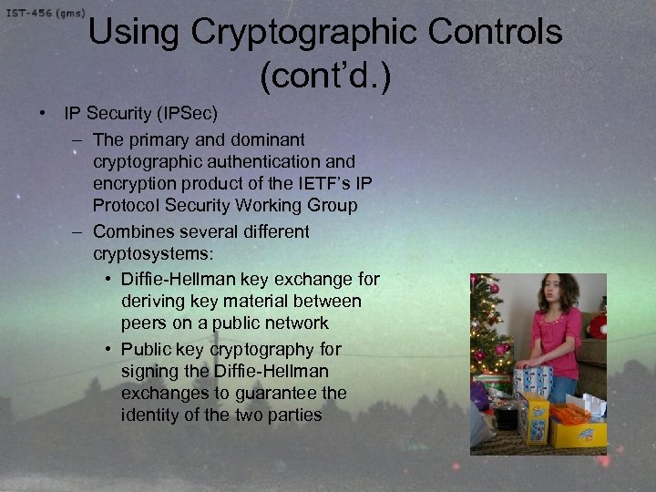 Using Cryptographic Controls (cont’d. ) • IP Security (IPSec) – The primary and dominant