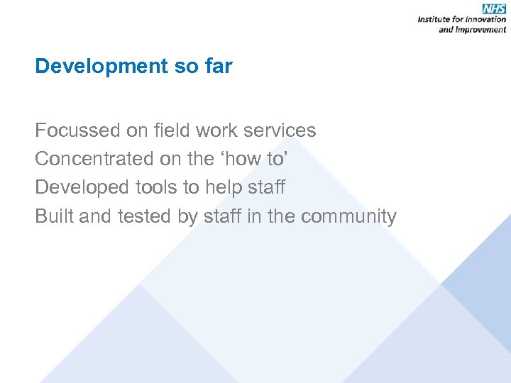 Development so far Focussed on field work services Concentrated on the ‘how to’ Developed