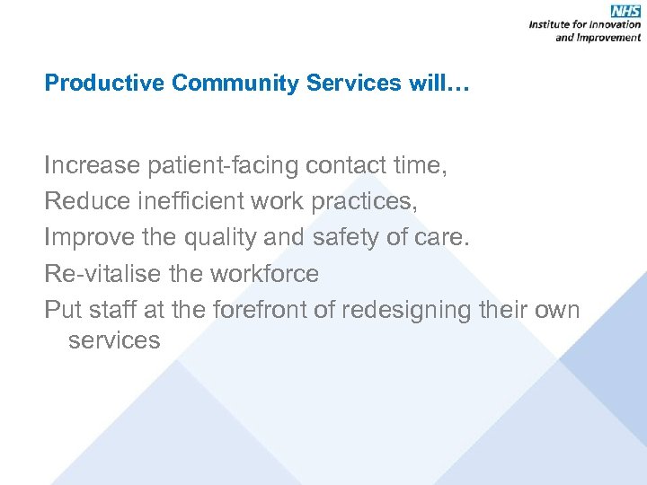Productive Community Services will… Increase patient-facing contact time, Reduce inefficient work practices, Improve the