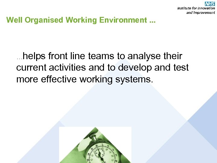 Well Organised Working Environment. . . …helps front line teams to analyse their current