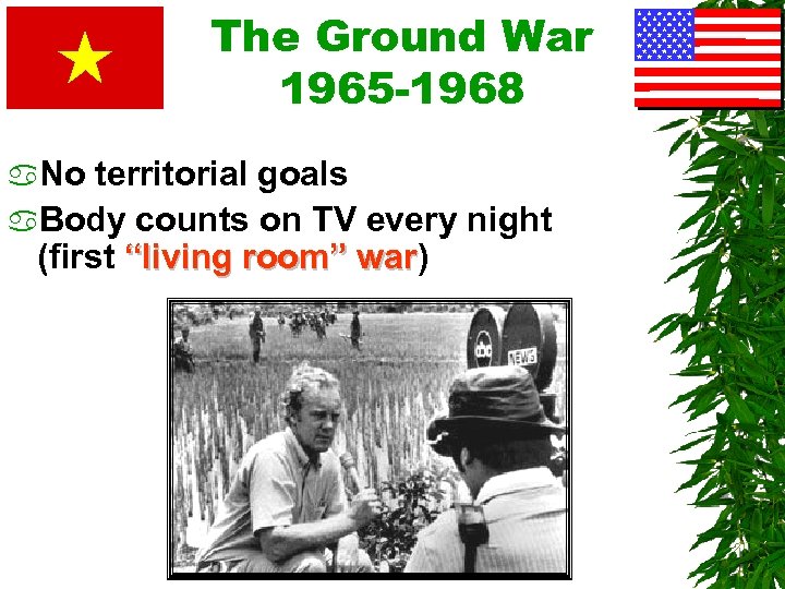 The Ground War 1965 -1968 a. No territorial goals a. Body counts on TV