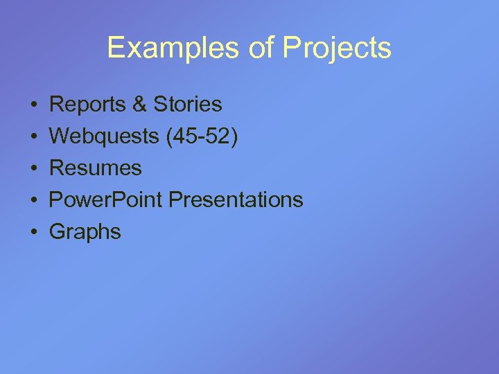 Examples of Projects • • • Reports & Stories Webquests (45 -52) Resumes Power.