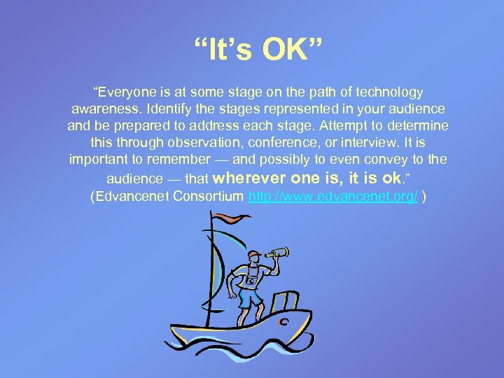 “It’s OK” “Everyone is at some stage on the path of technology awareness. Identify