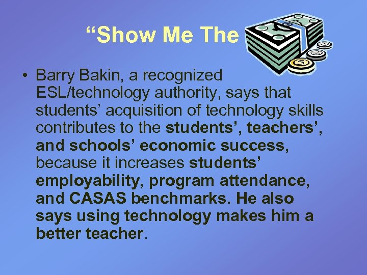 “Show Me The …. ” • Barry Bakin, a recognized ESL/technology authority, says that