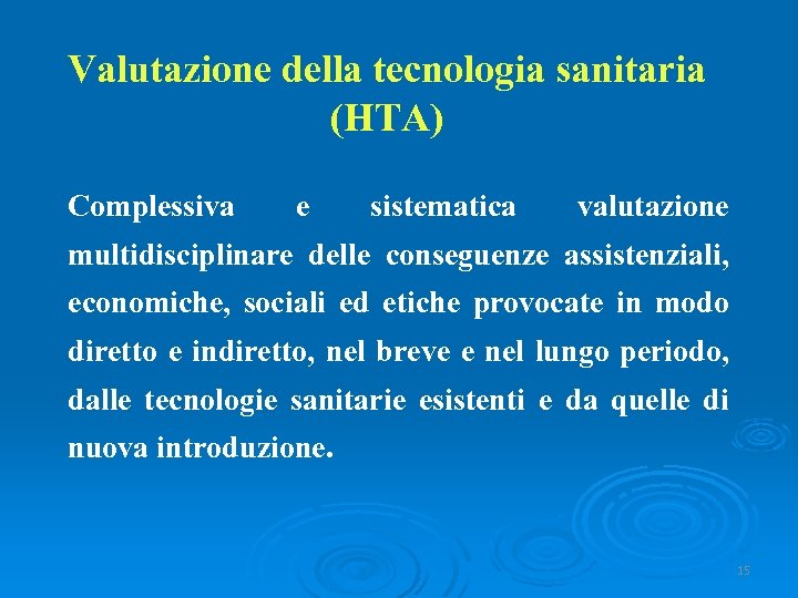 Valutazione della tecnologia sanitaria (HTA) Complessiva e sistematica valutazione multidisciplinare delle conseguenze assistenziali, economiche,