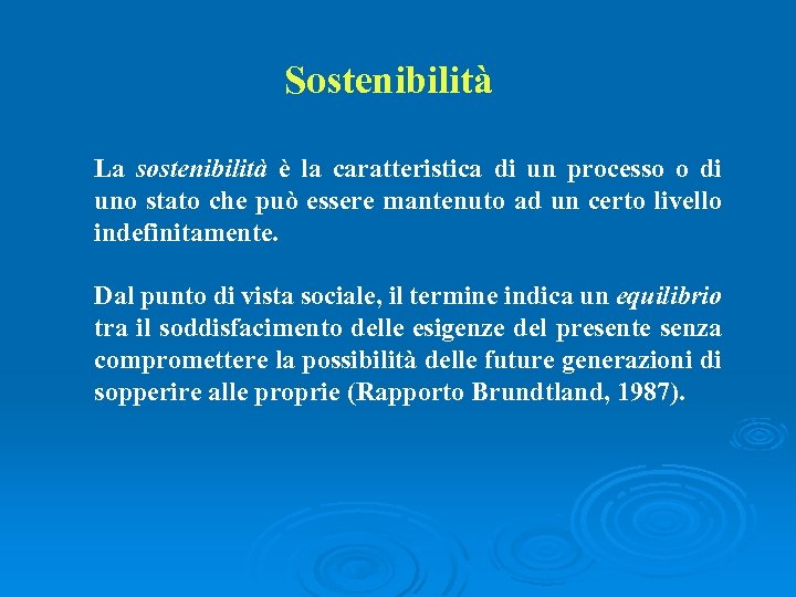 Sostenibilità La sostenibilità è la caratteristica di un processo o di uno stato che