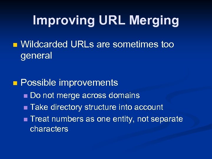 Improving URL Merging n Wildcarded URLs are sometimes too general n Possible improvements Do