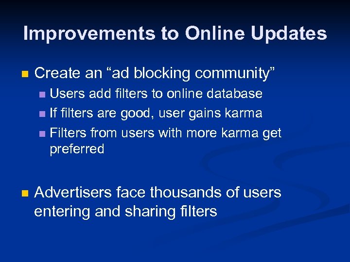 Improvements to Online Updates n Create an “ad blocking community” Users add filters to