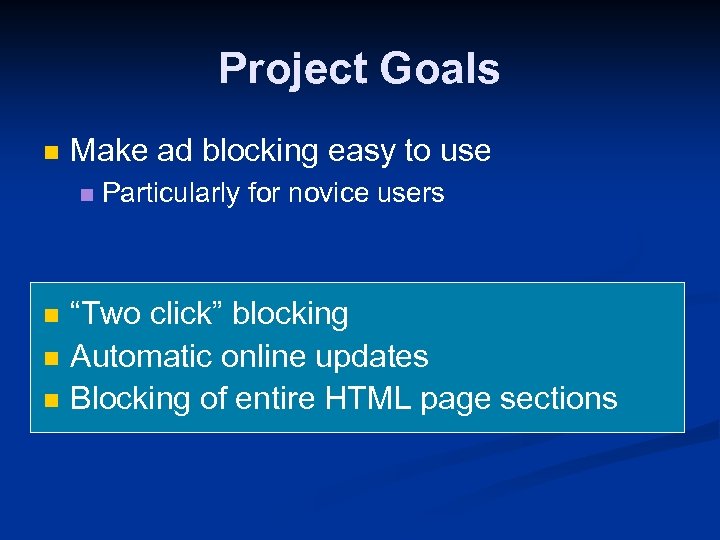 Project Goals n Make ad blocking easy to use n n Particularly for novice