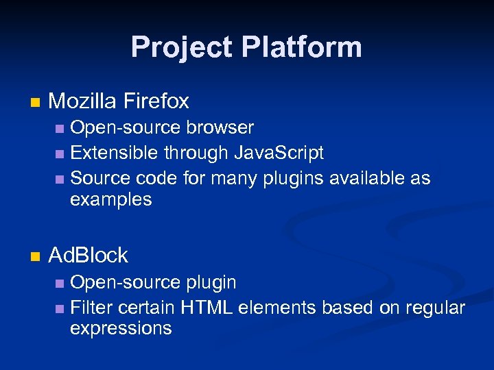 Project Platform n Mozilla Firefox Open-source browser n Extensible through Java. Script n Source