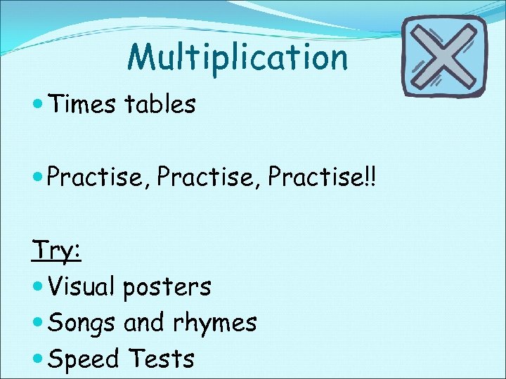 Multiplication Times tables Practise, Practise!! Try: Visual posters Songs and rhymes Speed Tests 