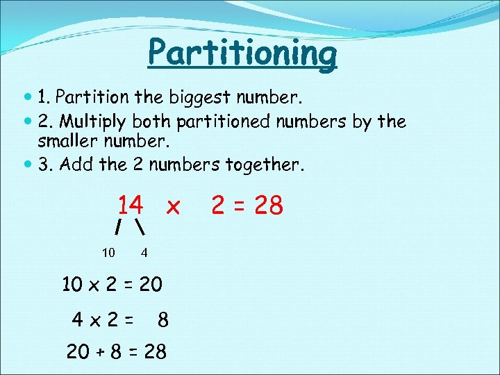 Partitioning 1. Partition the biggest number. 2. Multiply both partitioned numbers by the smaller