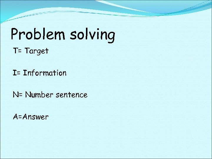 Problem solving T= Target I= Information N= Number sentence A=Answer 