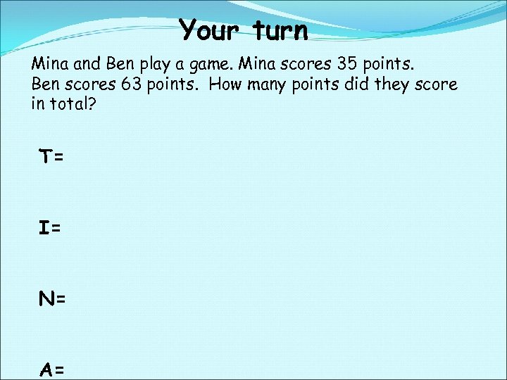 Your turn Mina and Ben play a game. Mina scores 35 points. Ben scores