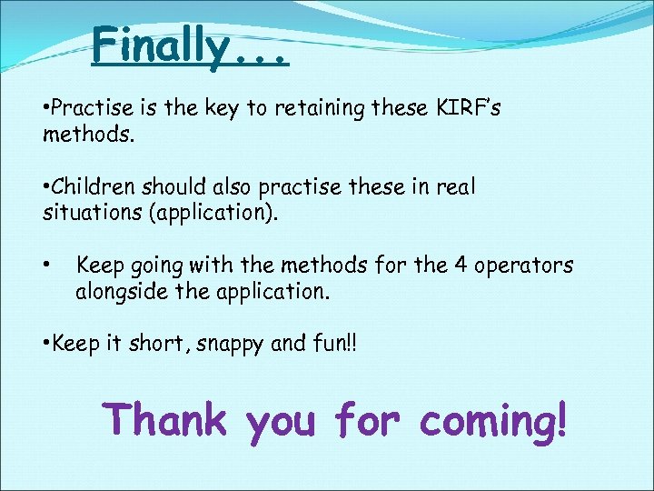 Finally. . . • Practise is the key to retaining these KIRF’s methods. •