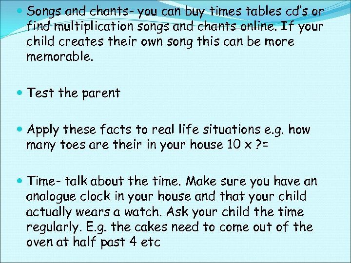  Songs and chants- you can buy times tables cd’s or find multiplication songs