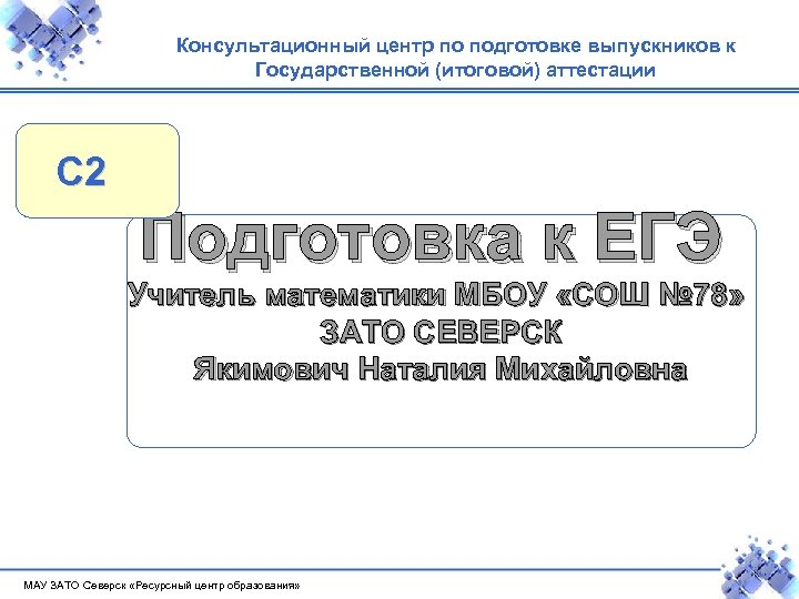 Консультационный центр по подготовке выпускников к Государственной (итоговой) аттестации С 2 Подготовка к ЕГЭ