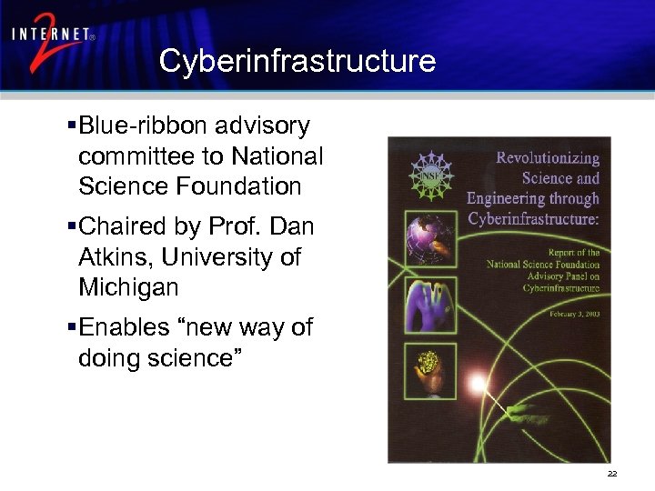 Cyberinfrastructure §Blue-ribbon advisory committee to National Science Foundation §Chaired by Prof. Dan Atkins, University