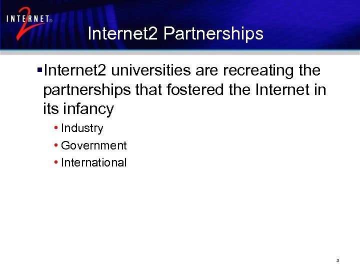 Internet 2 Partnerships §Internet 2 universities are recreating the partnerships that fostered the Internet