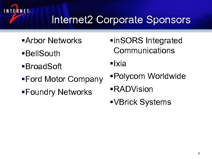Internet 2 Corporate Sponsors §Arbor Networks §Bell. South §in. SORS Integrated Communications §Broad. Soft