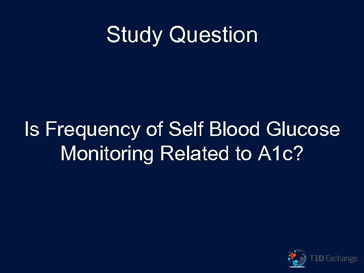 Study Question Is Frequency of Self Blood Glucose Monitoring Related to A 1 c?