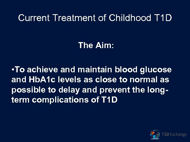 Current Treatment of Childhood T 1 D The Aim: • To achieve and maintain