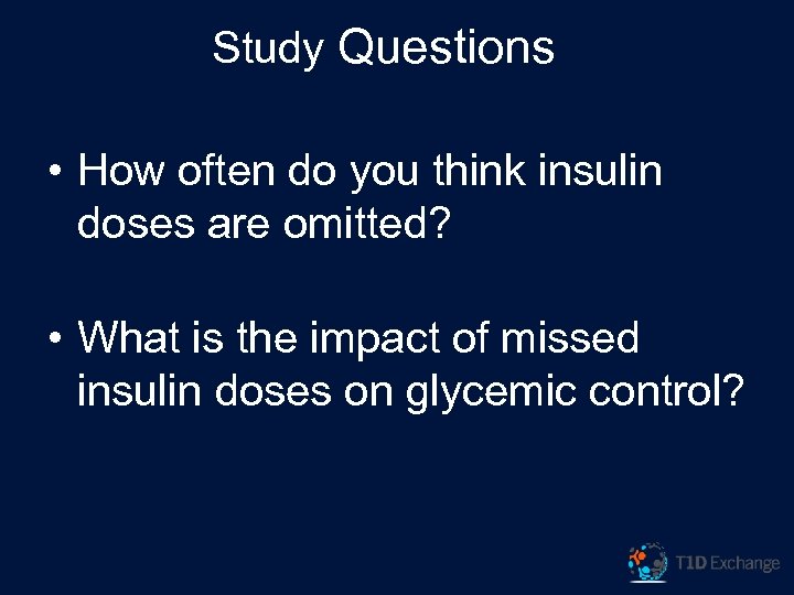 Study Questions • How often do you think insulin doses are omitted? • What
