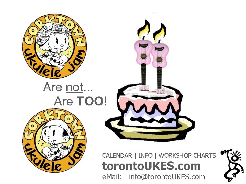 Are not. . . Are TOO! CALENDAR | INFO | WORKSHOP CHARTS toronto. UKES.