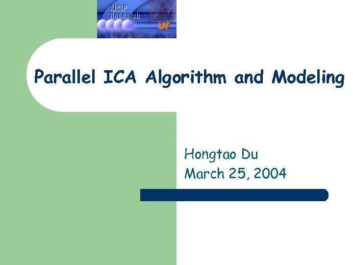 Parallel ICA Algorithm and Modeling Hongtao Du March 25, 2004 