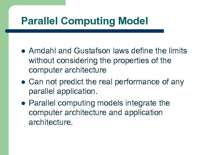 Parallel Computing Model l Amdahl and Gustafson laws define the limits without considering the
