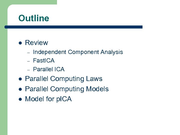 Outline l Review – – – l l l Independent Component Analysis Fast. ICA