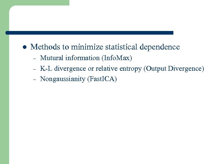 l Methods to minimize statistical dependence – – – Mutural information (Info. Max) K-L
